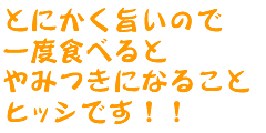 とにかく旨いので一度食べるとやみつきになることヒッシです!!